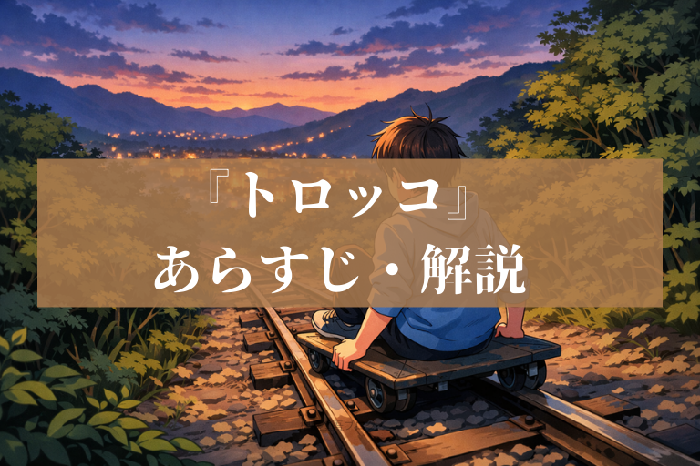 芥川龍之介『トロッコ』あらすじと最後の一文を徹底解説 断続する恐怖の正体